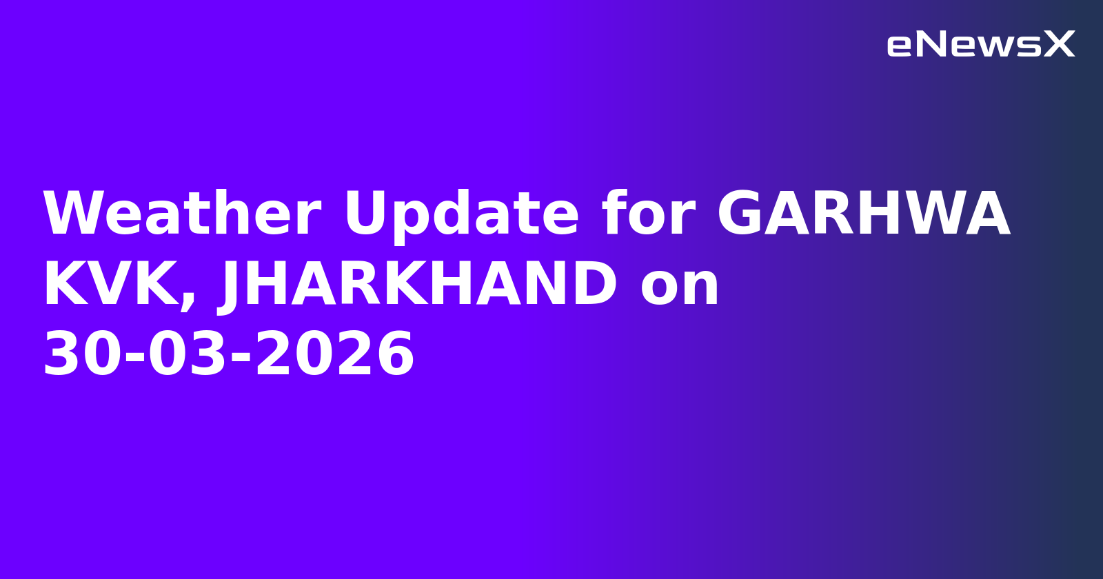 Weather Update for GARHWA KVK, JHARKHAND on 30-03-2026