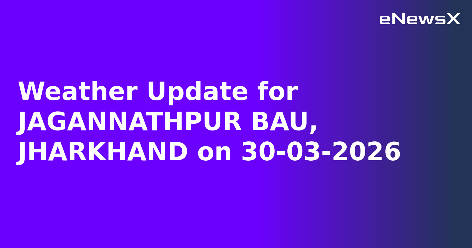 Weather Update for JAGANNATHPUR BAU, JHARKHAND on 30-03-2026