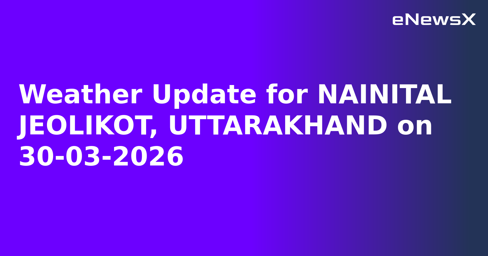 Weather Update for NAINITAL JEOLIKOT, UTTARAKHAND on 30-03-2026