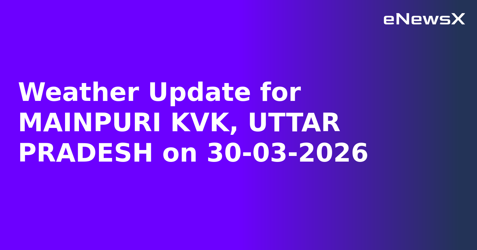 Weather Update for MAINPURI KVK, UTTAR PRADESH on 30-03-2026