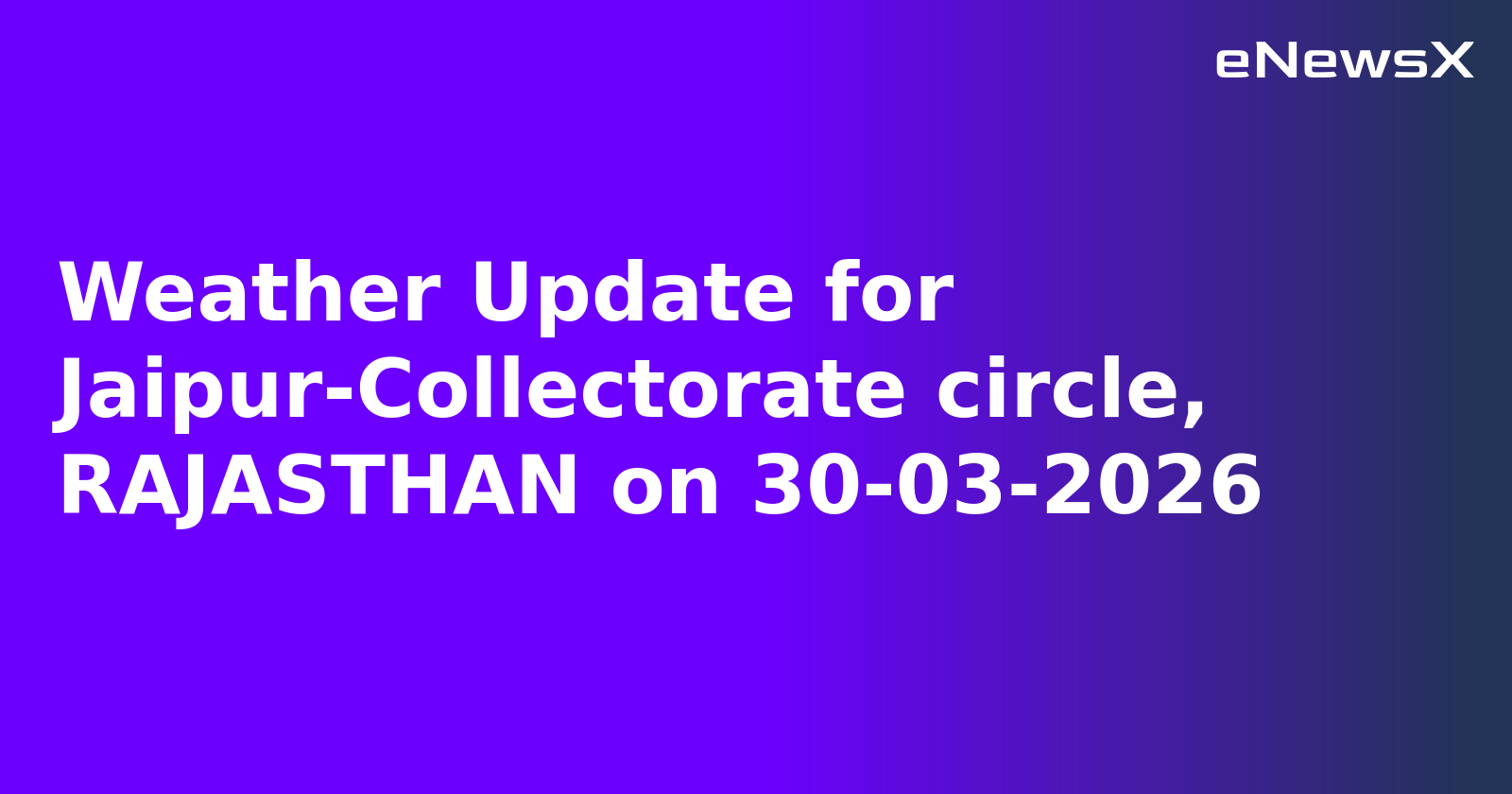 Weather Update for Jaipur-Collectorate circle, RAJASTHAN on 30-03-2026