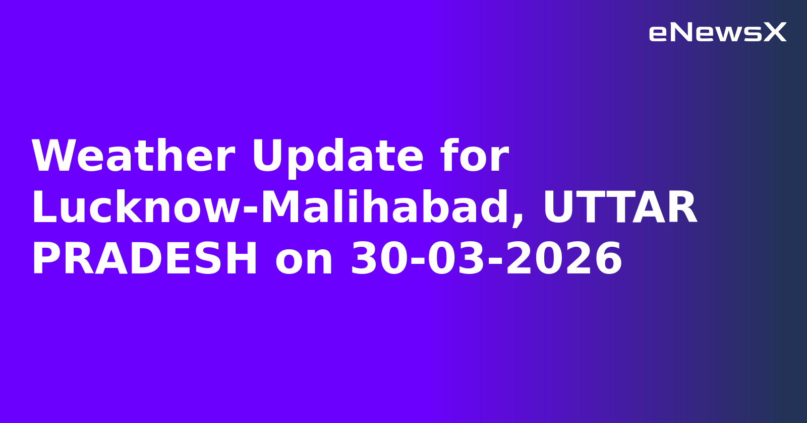 Weather Update for Lucknow-Malihabad, UTTAR PRADESH on 30-03-2026