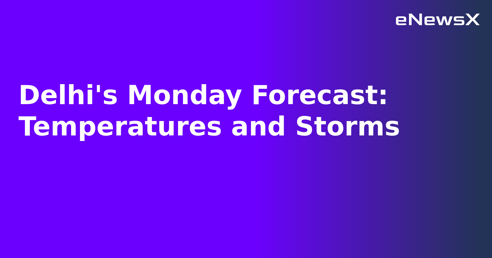 Delhi's Monday Forecast: Temperatures and Storms.webp