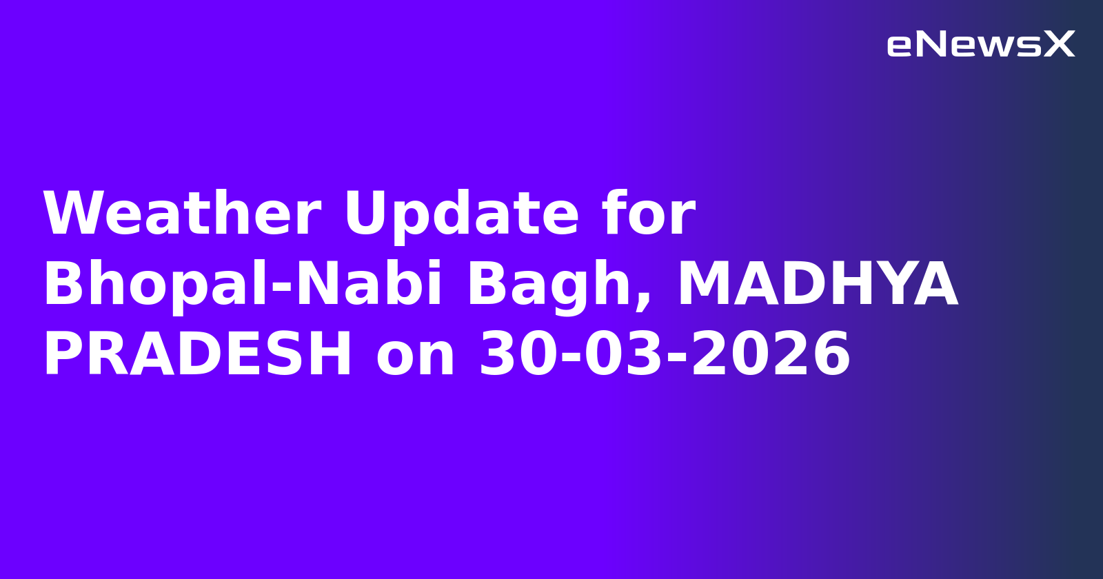 Weather Update for Bhopal-Nabi Bagh, MADHYA PRADESH on 30-03-2026