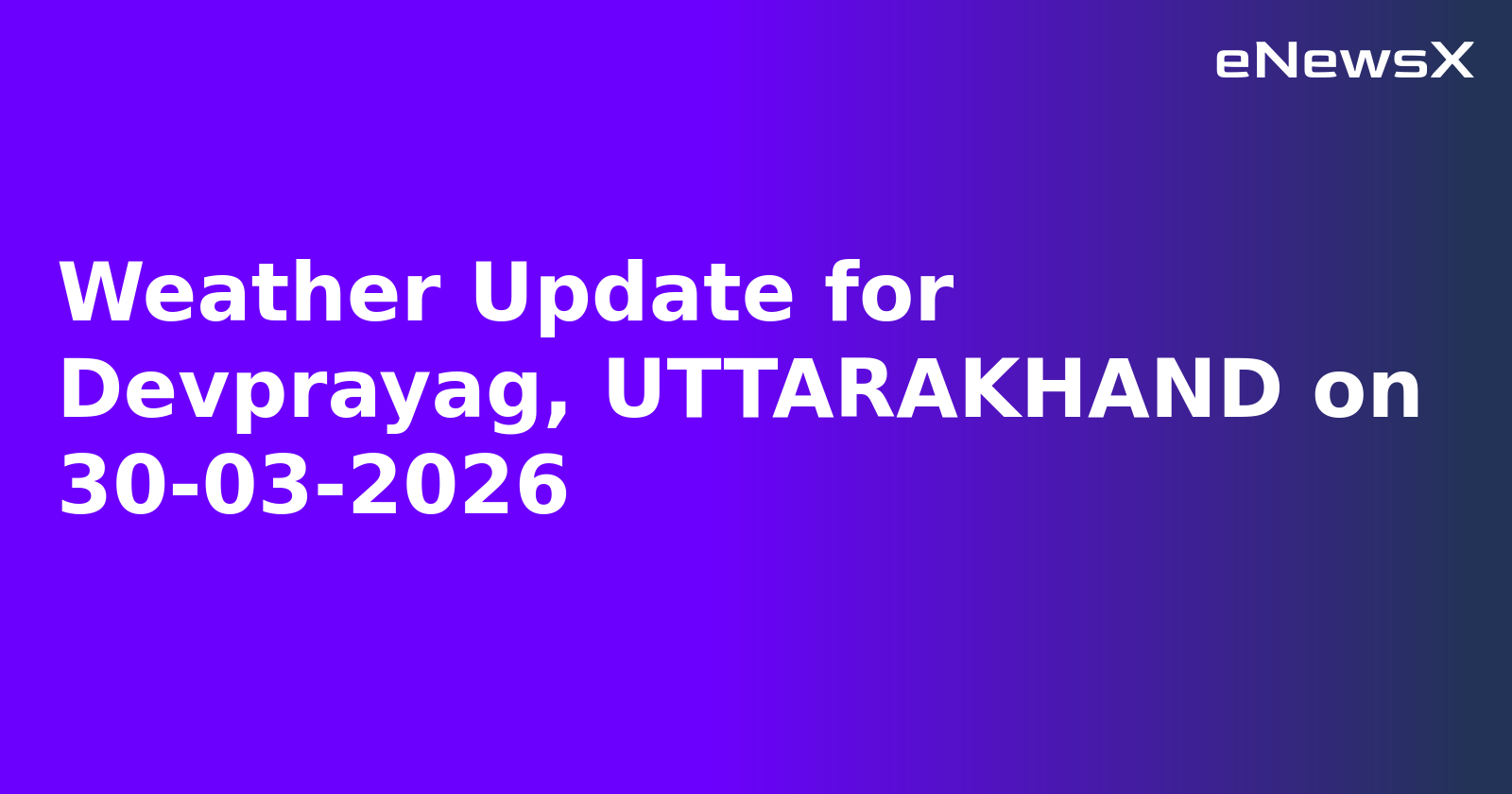 Weather Update for Devprayag, UTTARAKHAND on 30-03-2026