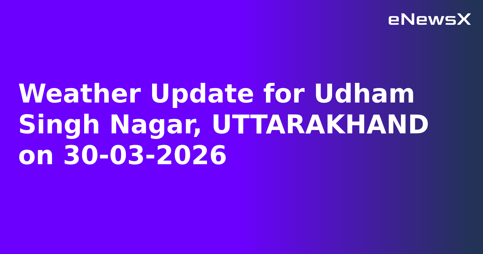 Weather Update for Udham Singh Nagar, UTTARAKHAND on 30-03-2026