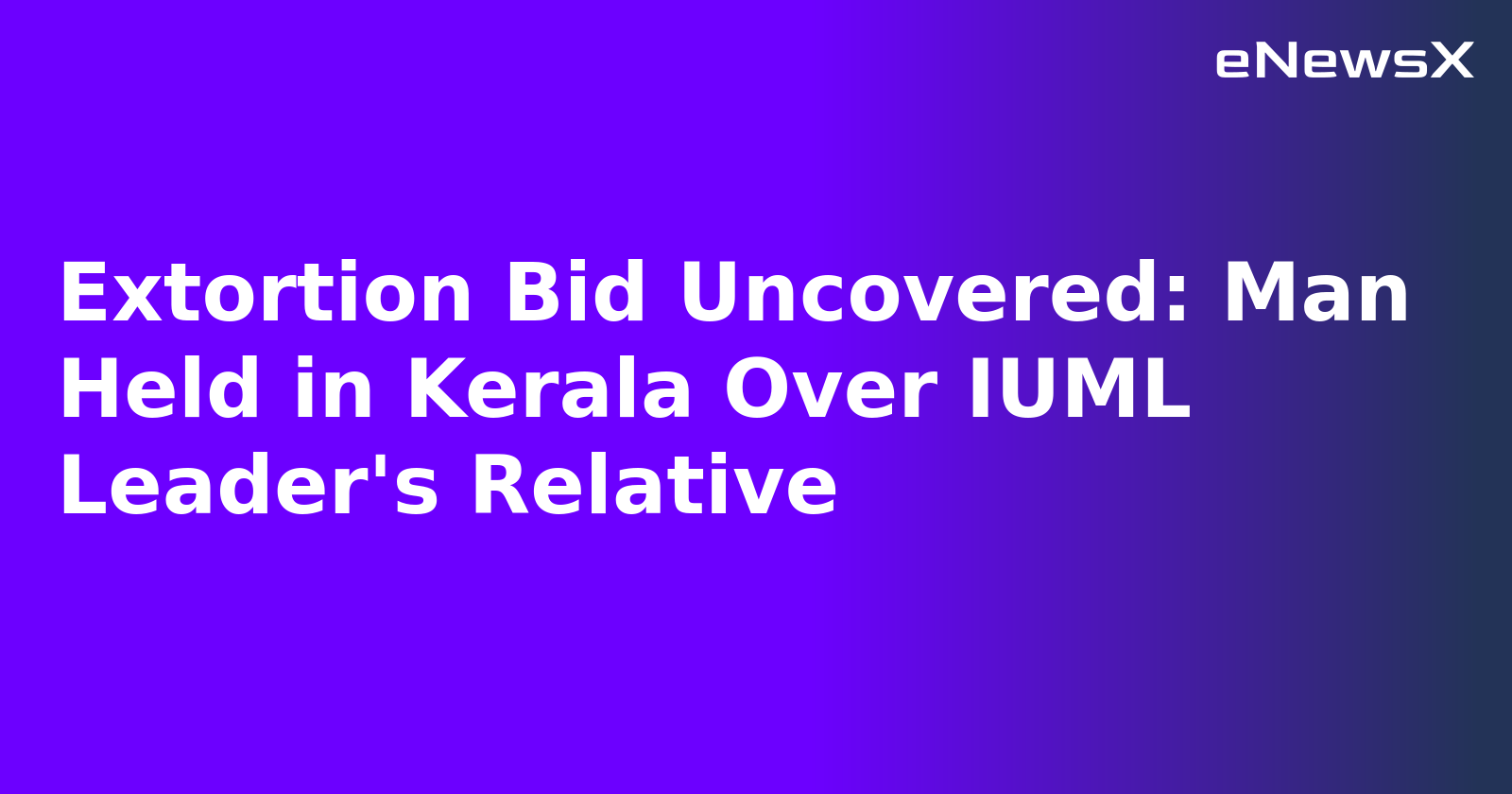 Extortion Bid Uncovered: Man Held in Kerala Over IUML Leader's Relative.webp