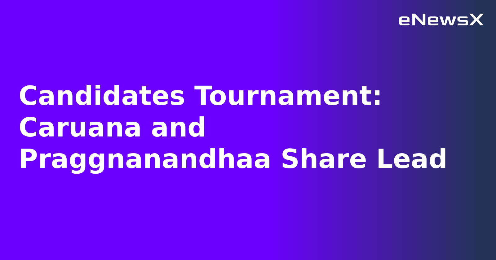 Candidates Tournament: Caruana and Praggnanandhaa Share Lead