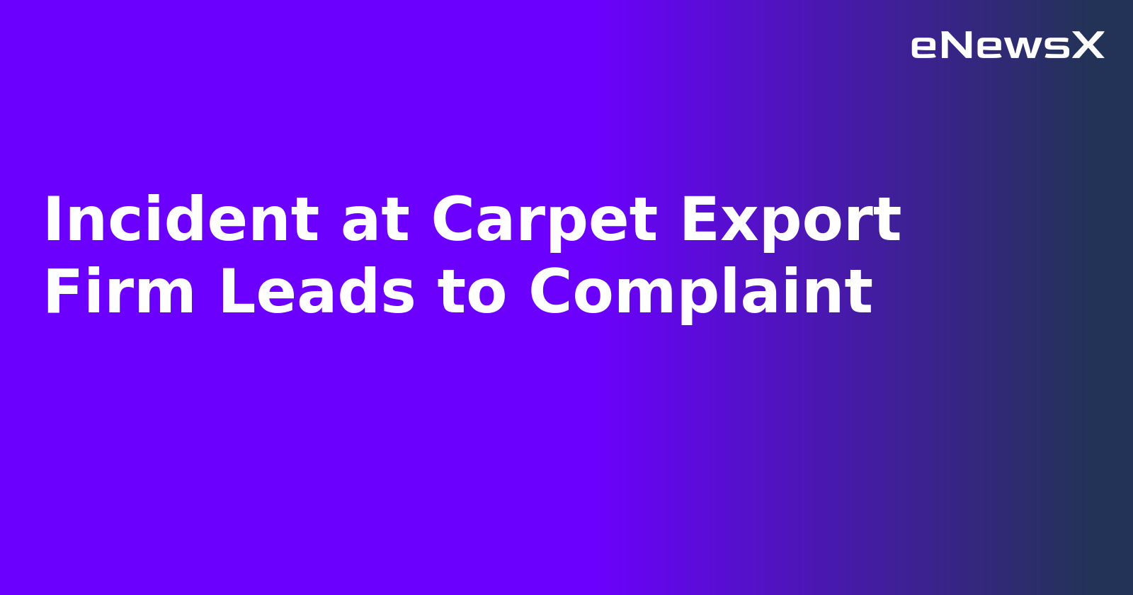 Incident at Carpet Export Firm Leads to Complaint.webp Incident at Carpet Export Firm Leads to Complaint.webp