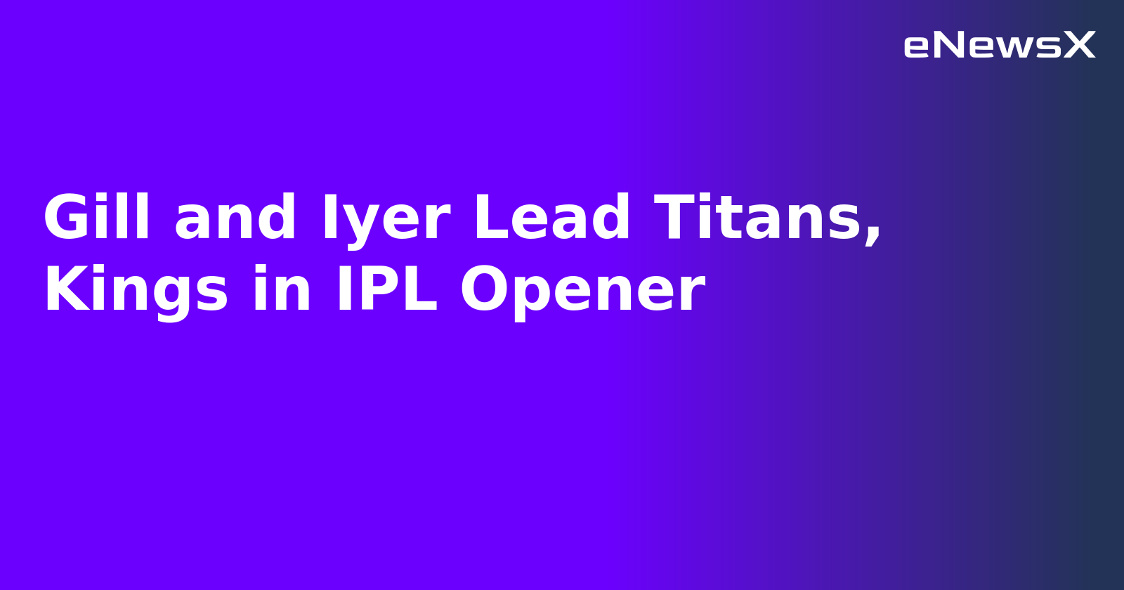 Gill and Iyer Lead Titans, Kings in IPL Opener.webp Gill and Iyer Lead Titans, Kings in IPL Opener.webp