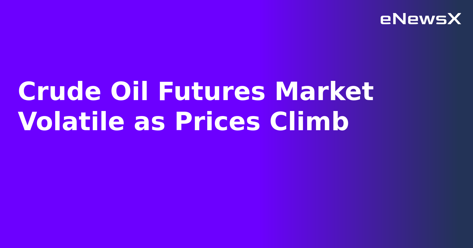Crude Oil Futures Market Volatile as Prices Climb.webp