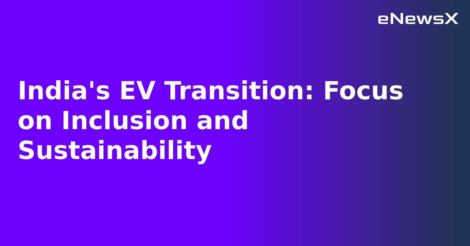 India's EV Transition: Focus on Inclusion and Sustainability.webp India's EV Transition: Focus on Inclusion and Sustainability.webp