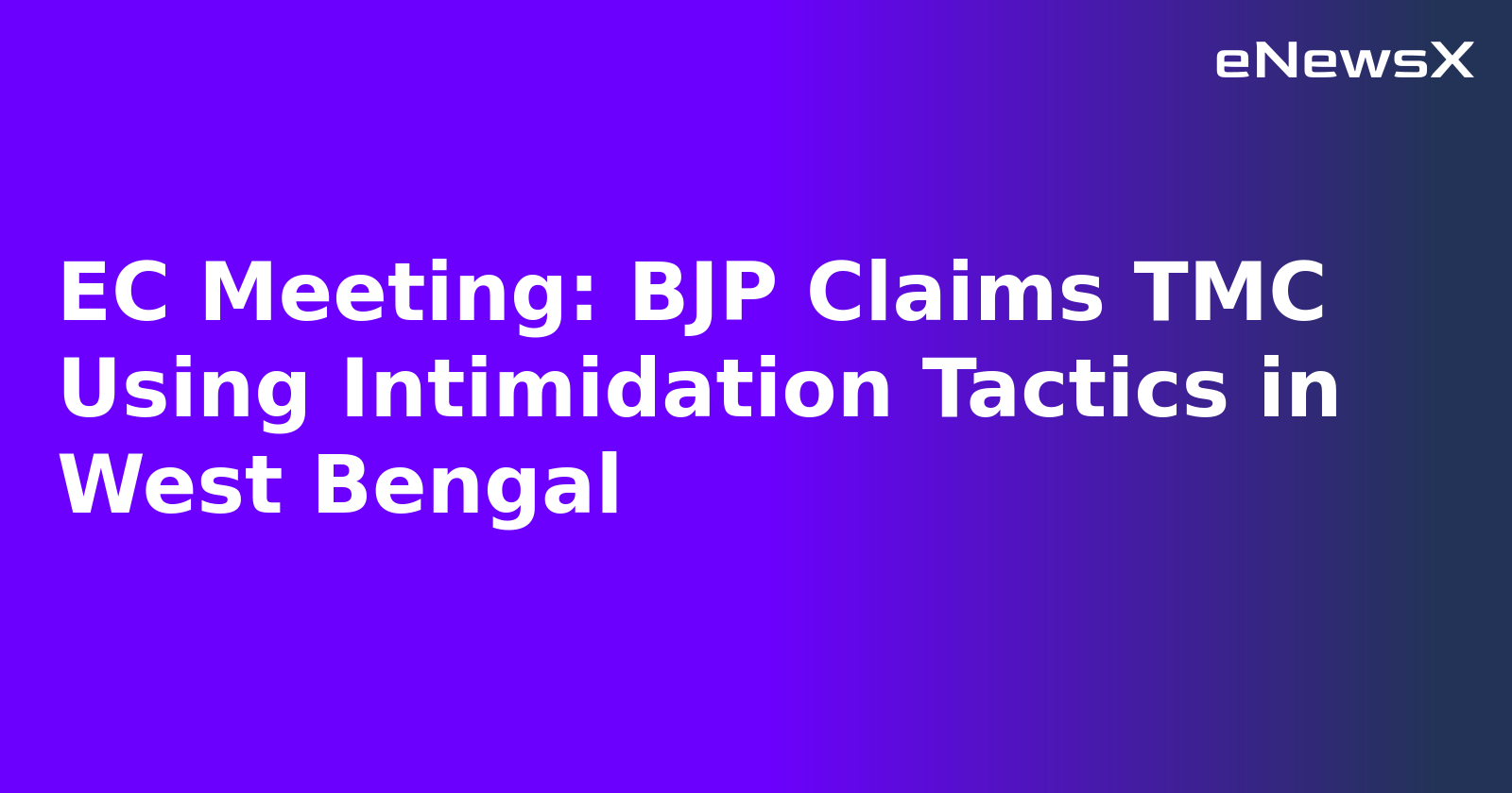 EC Meeting: BJP Claims TMC Using Intimidation Tactics in West Bengal