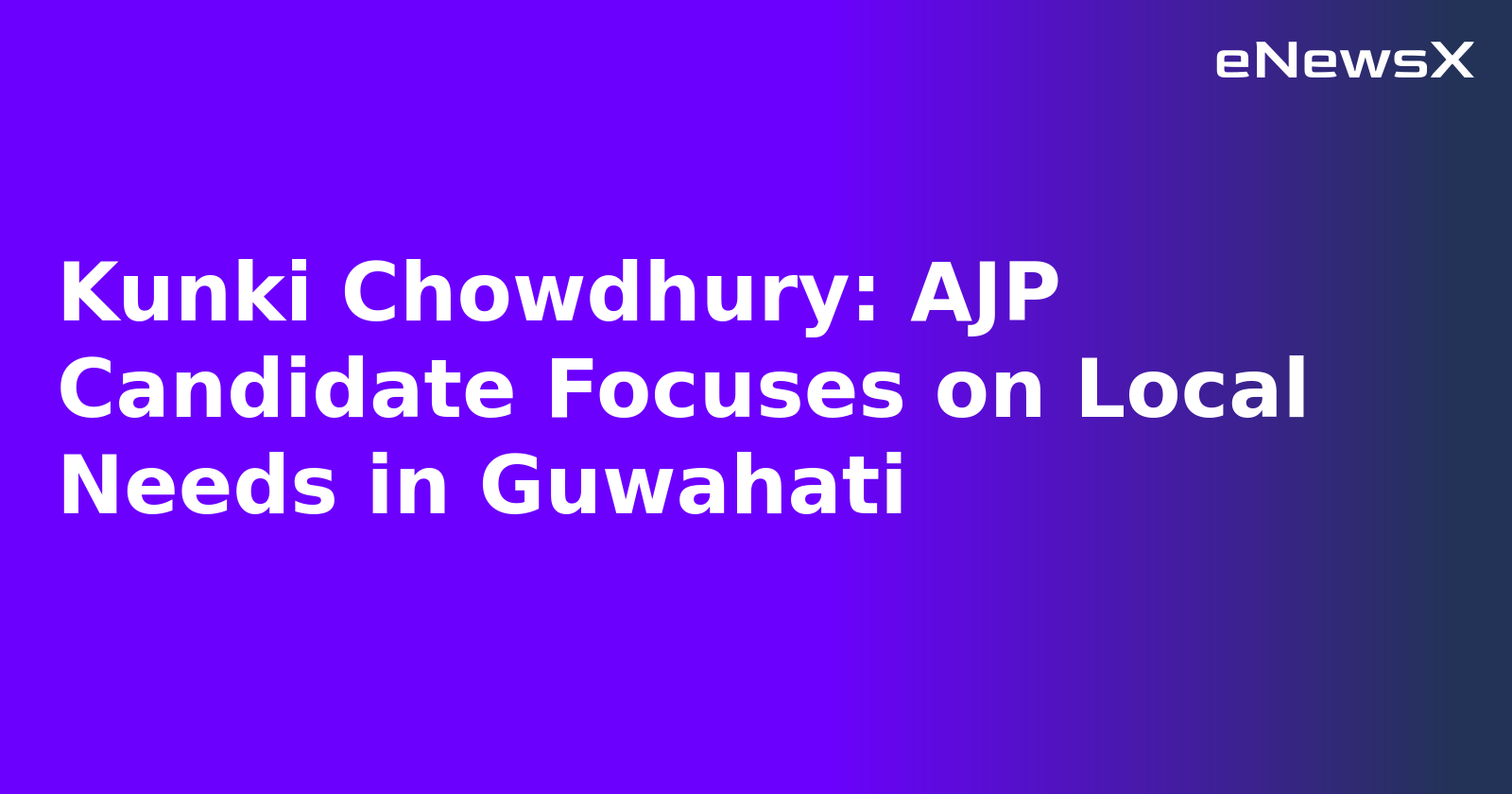 Kunki Chowdhury: AJP Candidate Focuses on Local Needs in Guwahati.webp