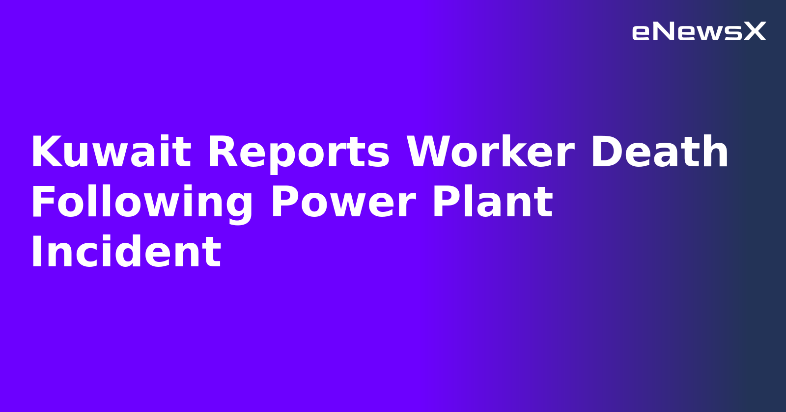 Kuwait Reports Worker Death Following Power Plant Incident