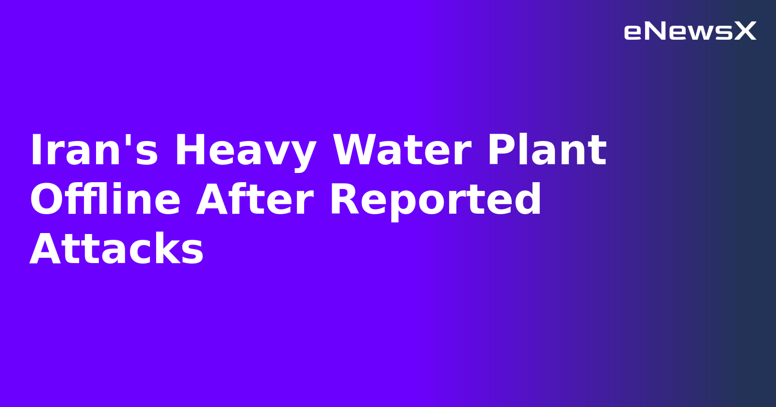 Iran's Heavy Water Plant Offline After Reported Attacks.webp