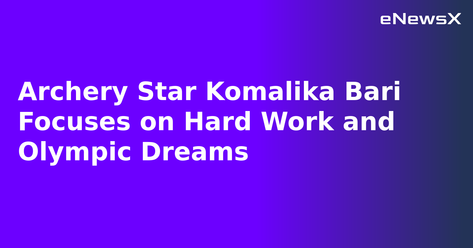 Archery Star Komalika Bari Focuses on Hard Work and Olympic Dreams.webp Archery Star Komalika Bari Focuses on Hard Work and Olympic Dreams.webp