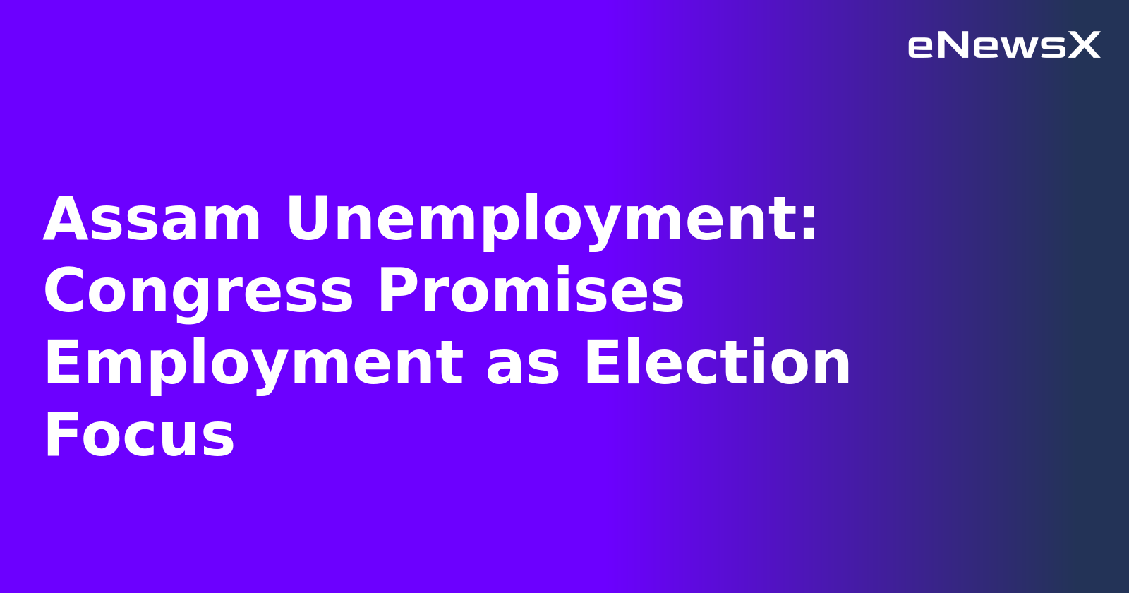 Assam Unemployment: Congress Promises Employment as Election Focus.webp