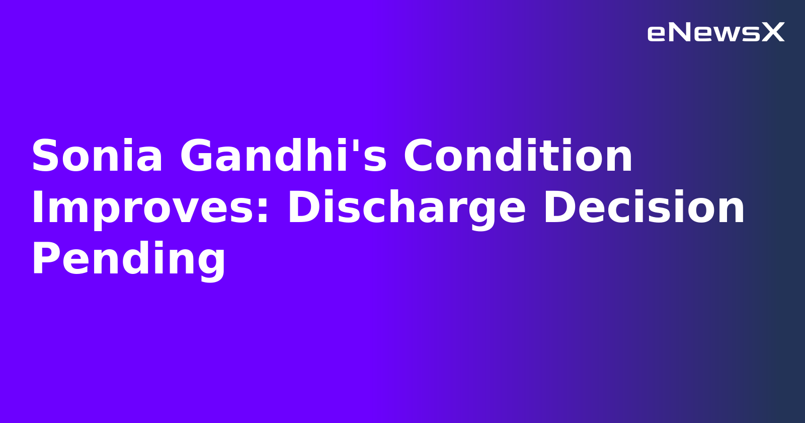 Sonia Gandhi's Condition Improves: Discharge Decision Pending.webp