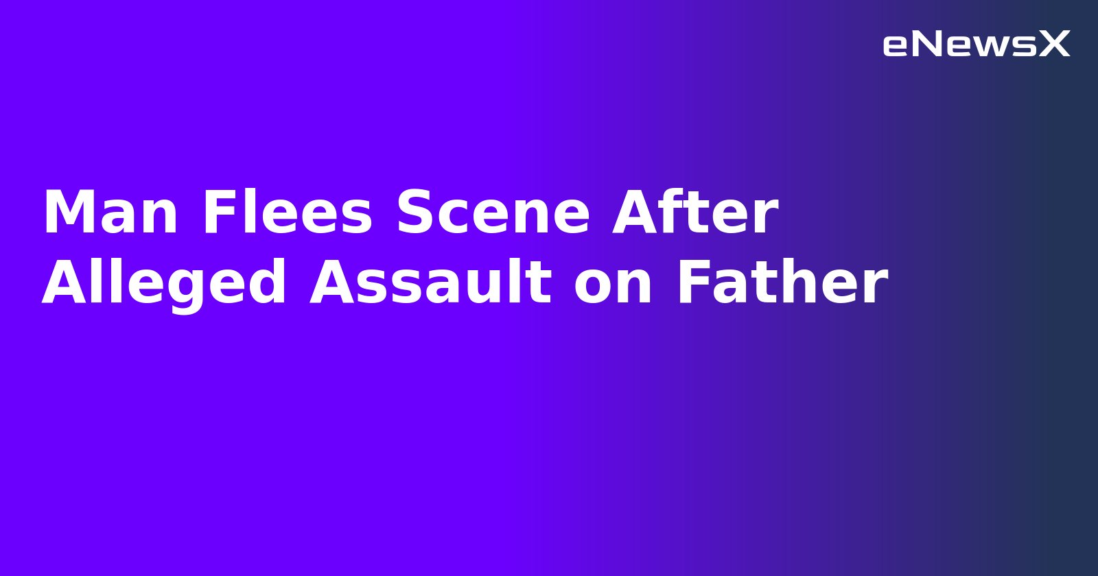 Man Flees Scene After Alleged Assault on Father.webp