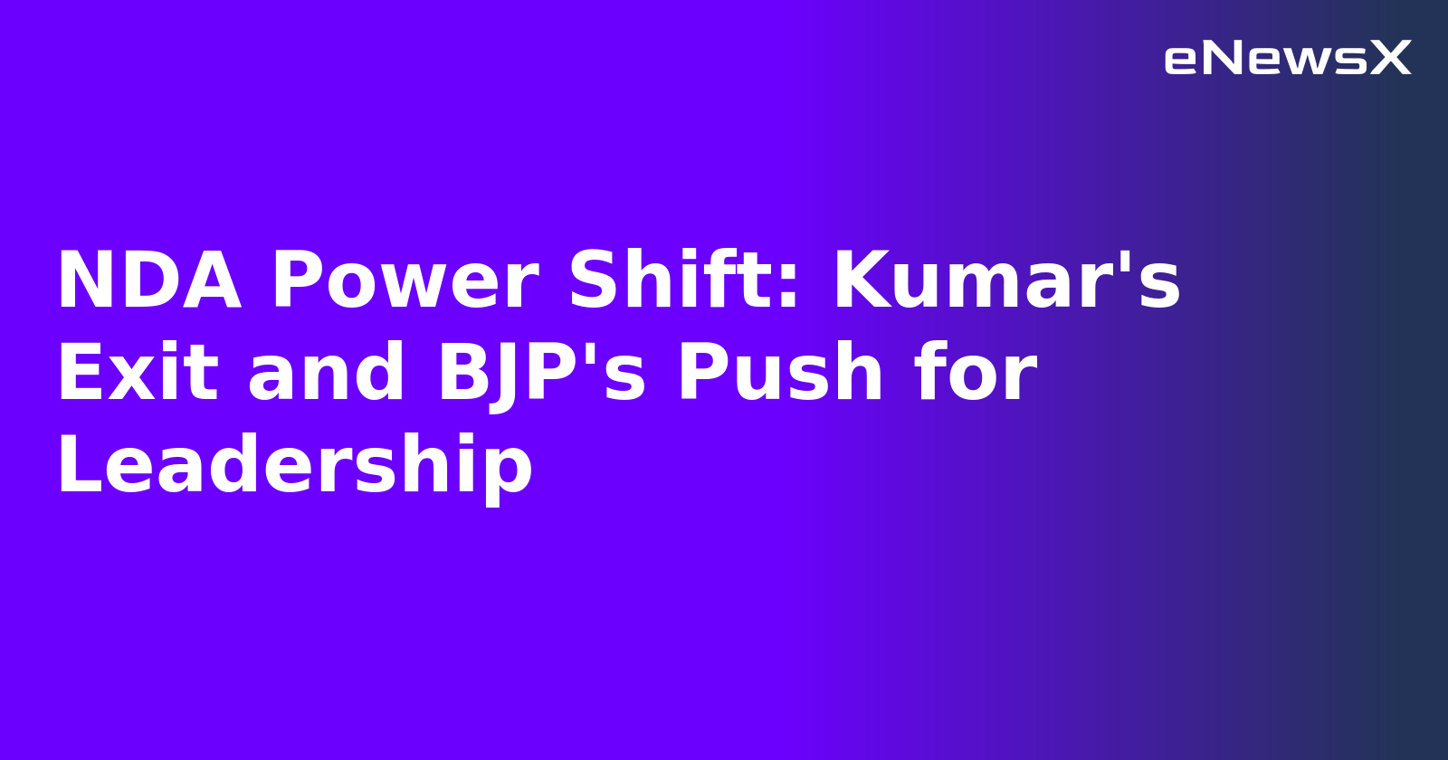 NDA Power Shift: Kumar's Exit and BJP's Push for Leadership