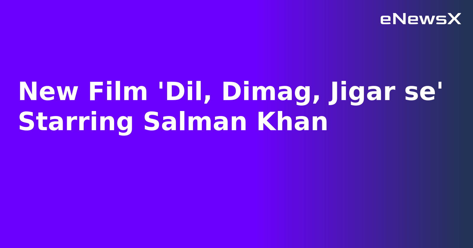 New Film 'Dil, Dimag, Jigar se' Starring Salman Khan