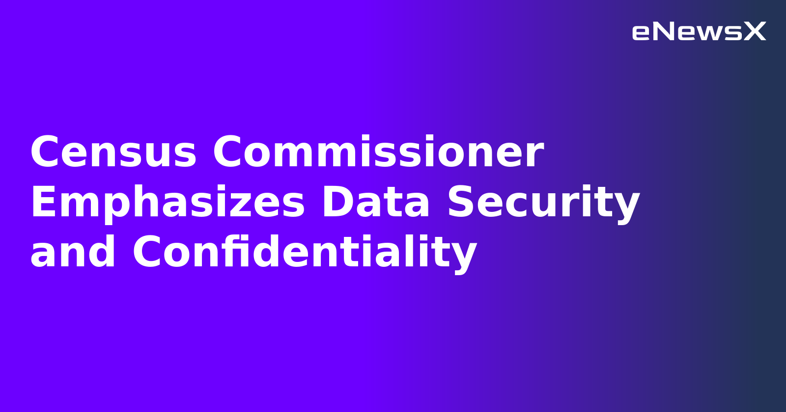 Census Commissioner Emphasizes Data Security and Confidentiality.webp Census Commissioner Emphasizes Data Security and Confidentiality.webp