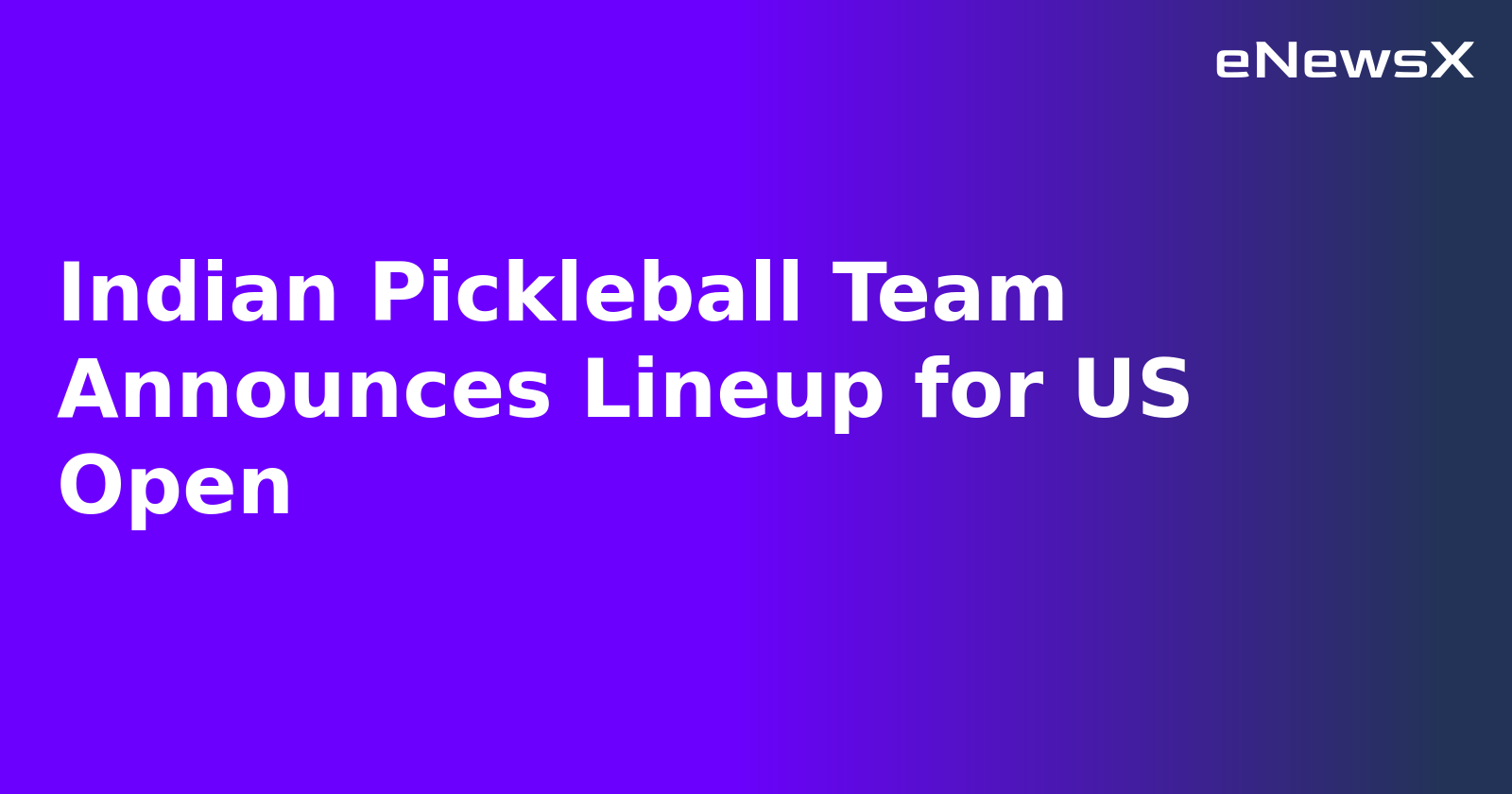 Indian Pickleball Team Announces Lineup for US Open