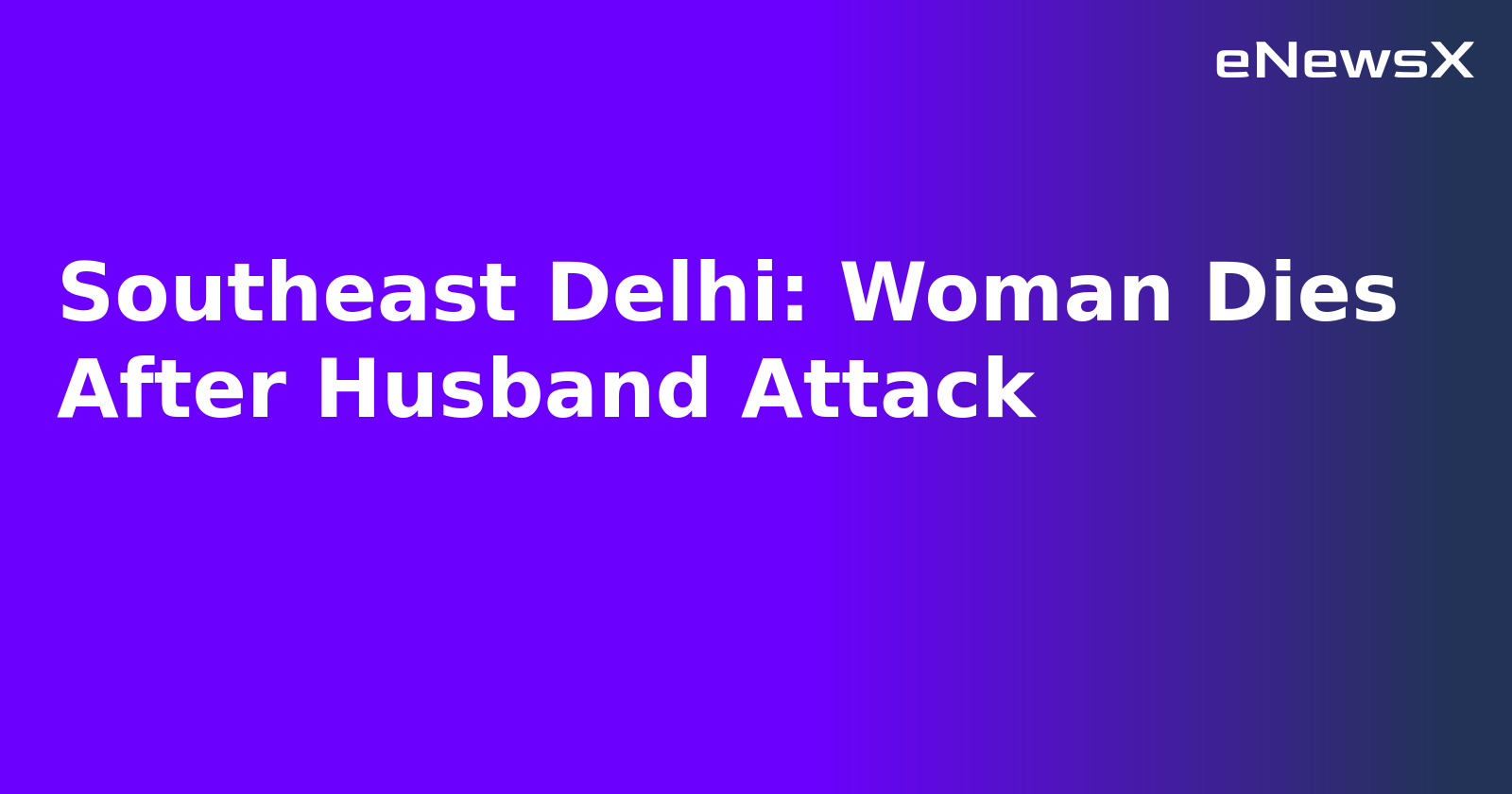 Southeast Delhi: Woman Dies After Husband Attack.webp