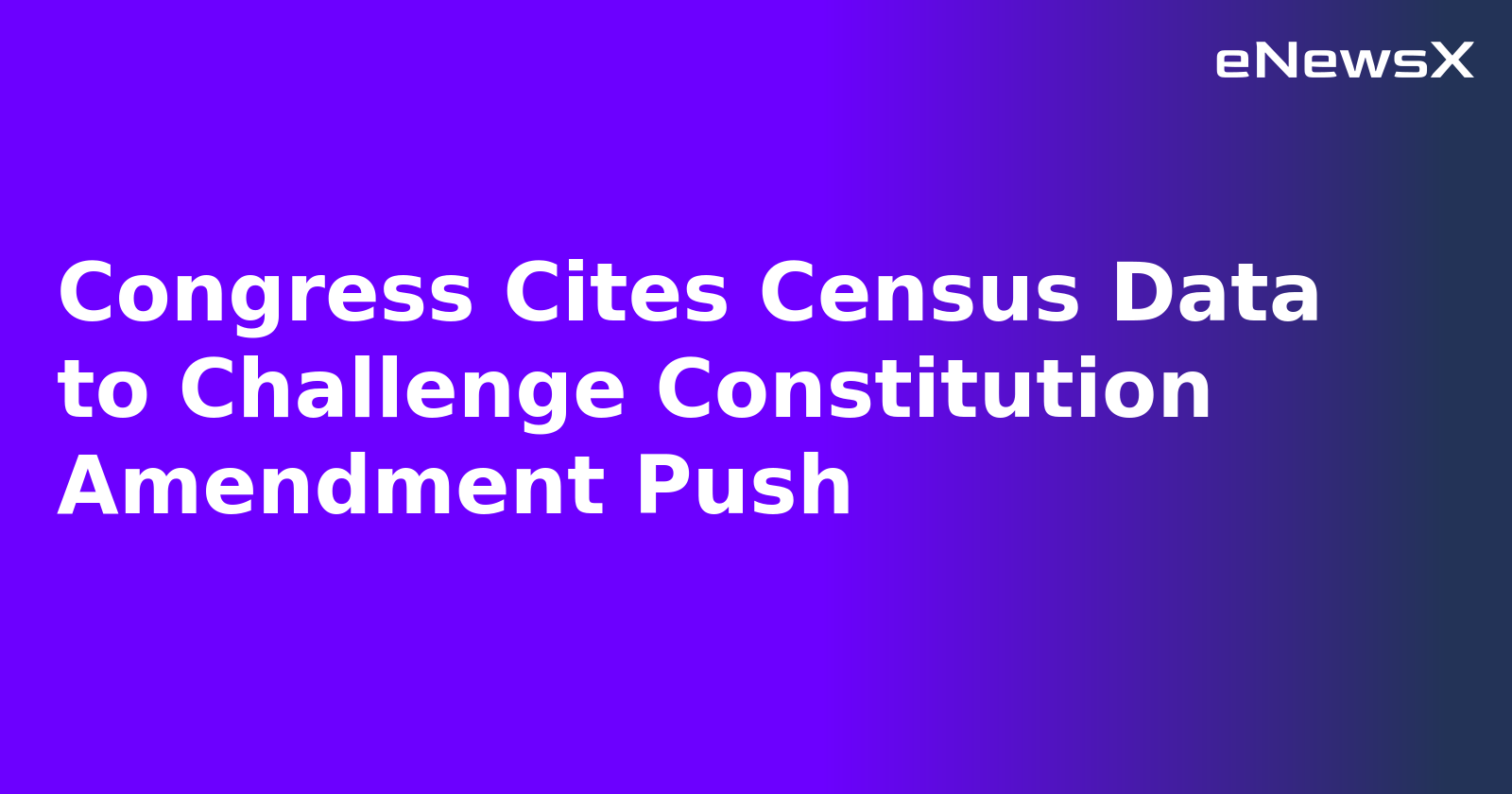 Congress Cites Census Data to Challenge Constitution Amendment Push