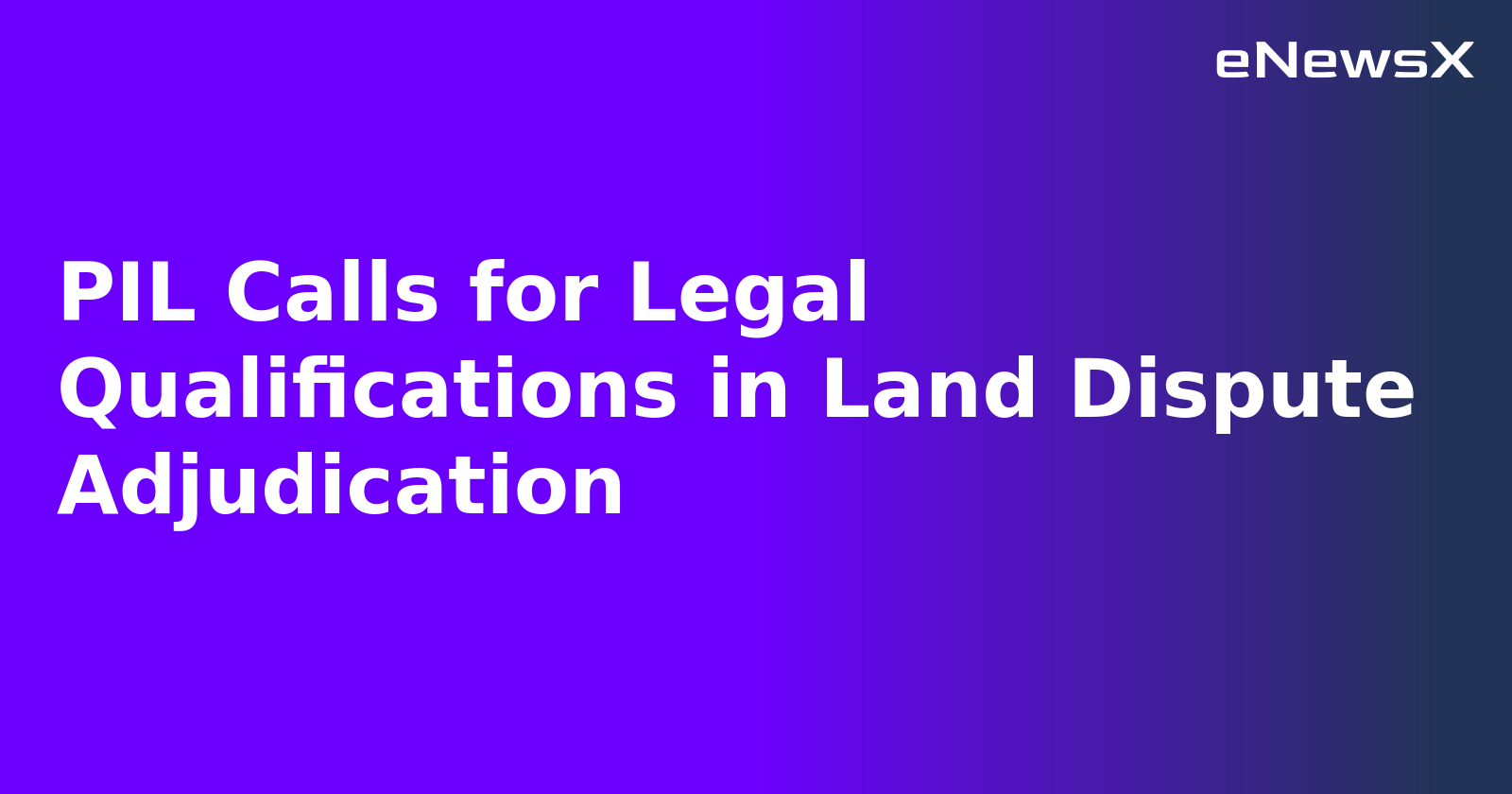 PIL Calls for Legal Qualifications in Land Dispute Adjudication.webp