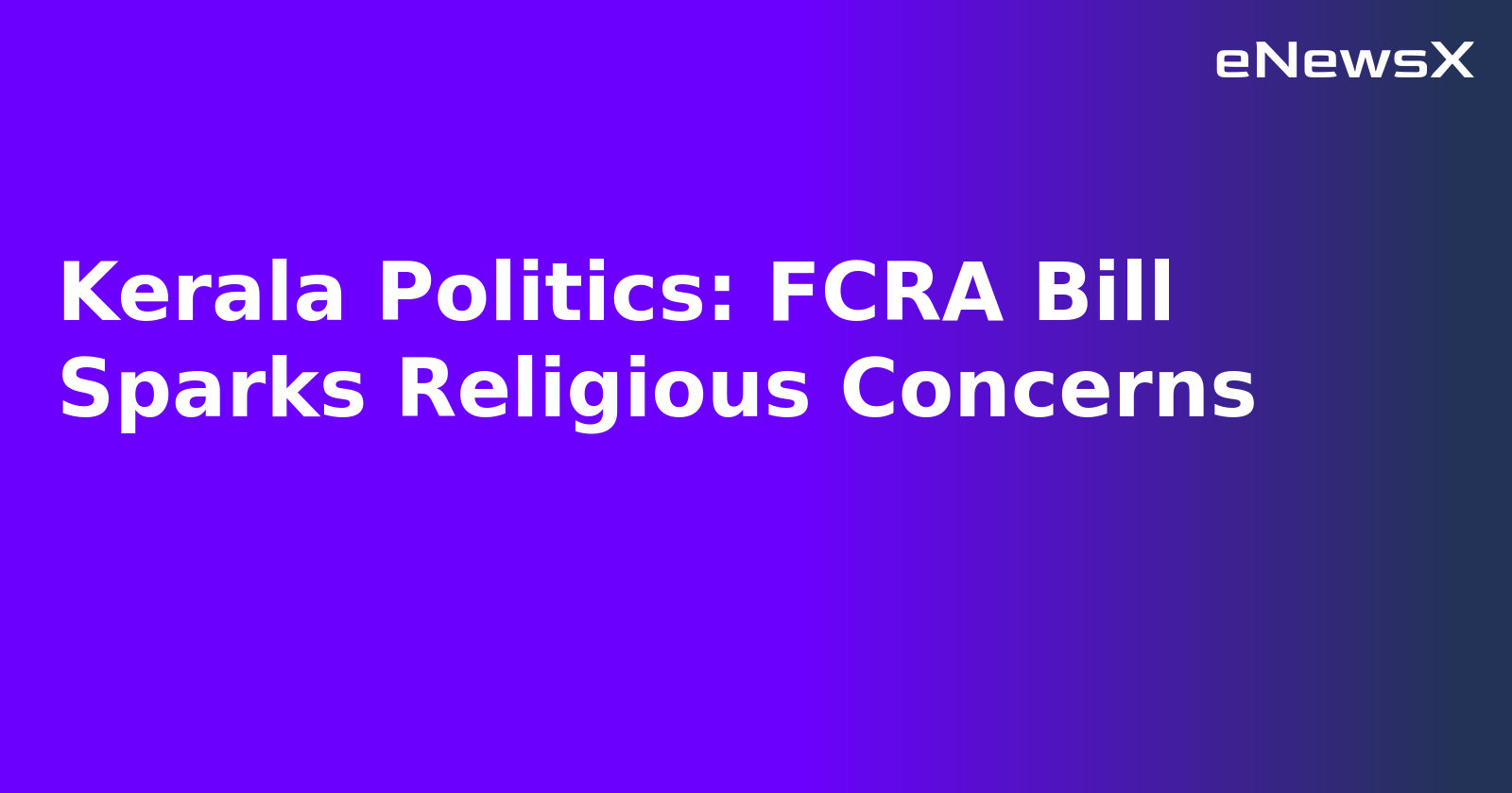 Kerala Politics: FCRA Bill Sparks Religious Concerns