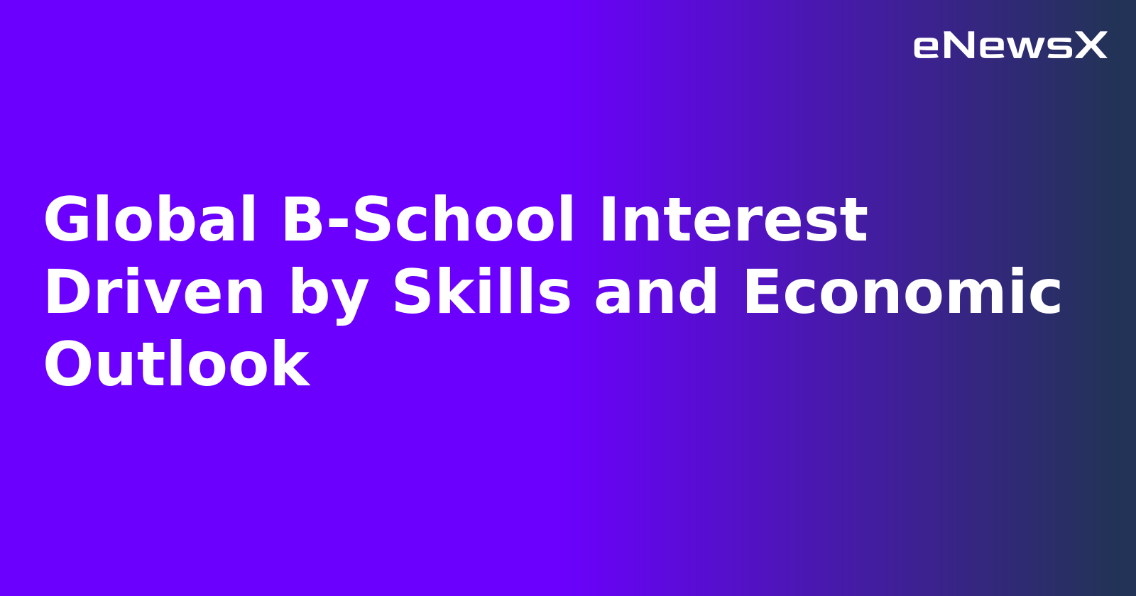 Global B-School Interest Driven by Skills and Economic Outlook.webp