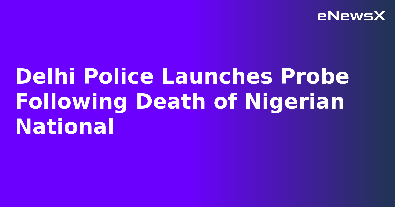 Delhi Police Launches Probe Following Death of Nigerian National.webp