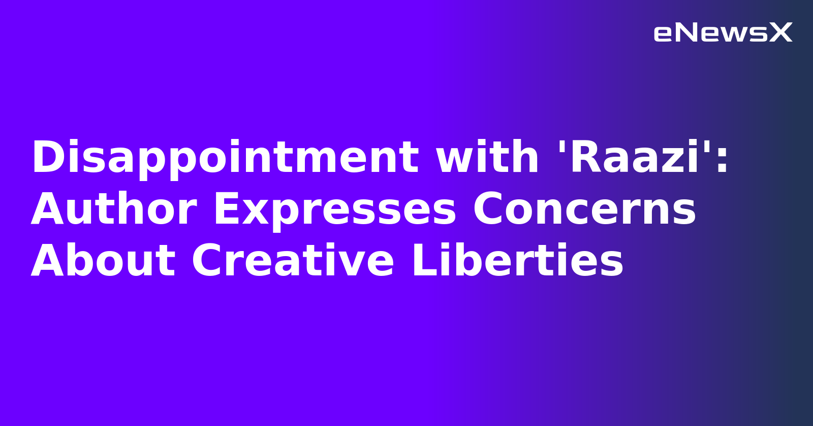 Disappointment with 'Raazi': Author Expresses Concerns About Creative Liberties