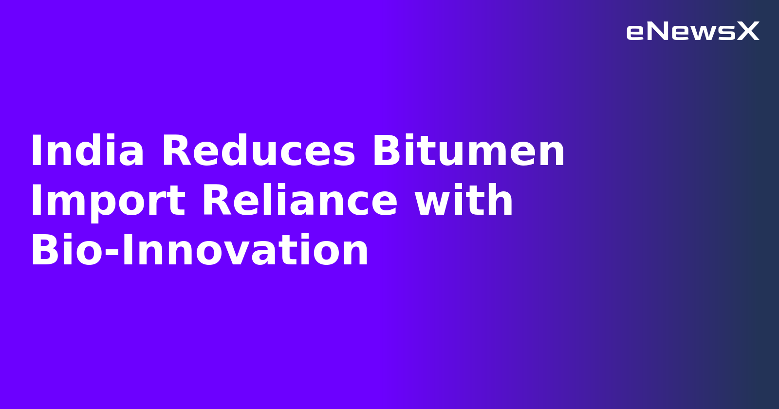 India Reduces Bitumen Import Reliance with Bio-Innovation.webp