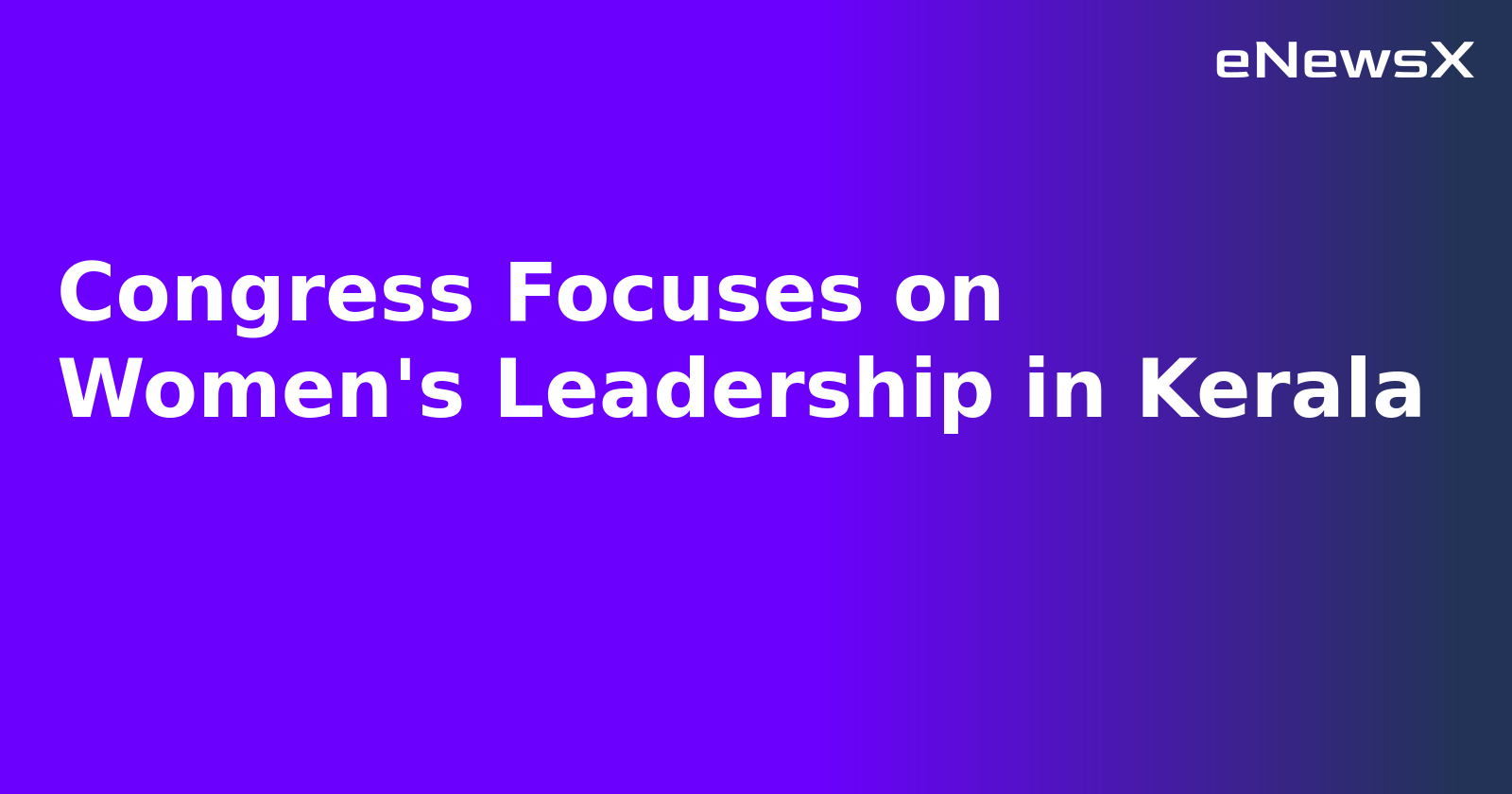 Congress Focuses on Women's Leadership in Kerala