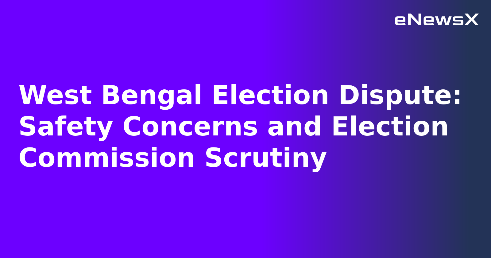 West Bengal Election Dispute: Safety Concerns and Election Commission Scrutiny.webp