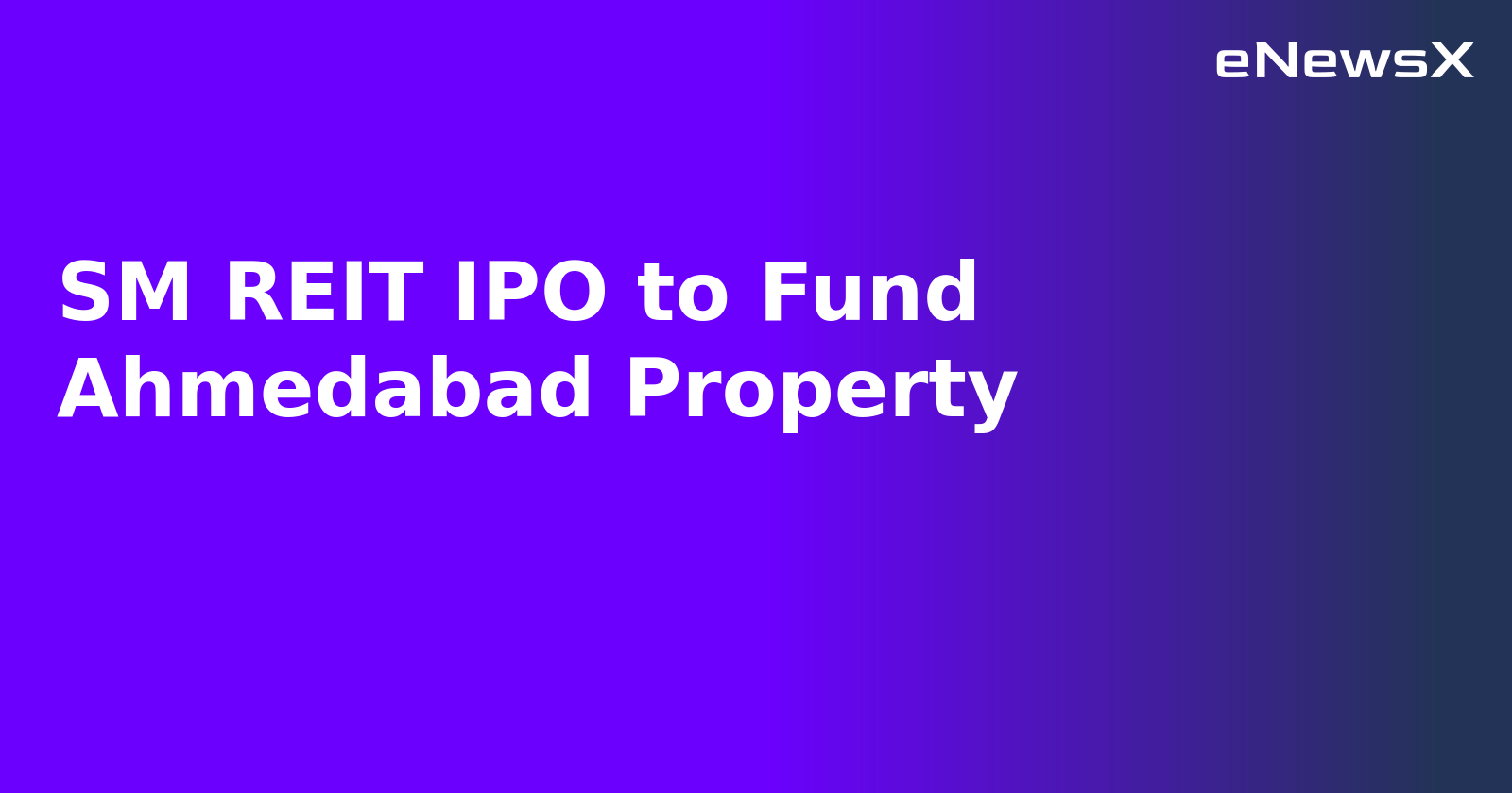 SM REIT IPO to Fund Ahmedabad Property.webp SM REIT IPO to Fund Ahmedabad Property.webp