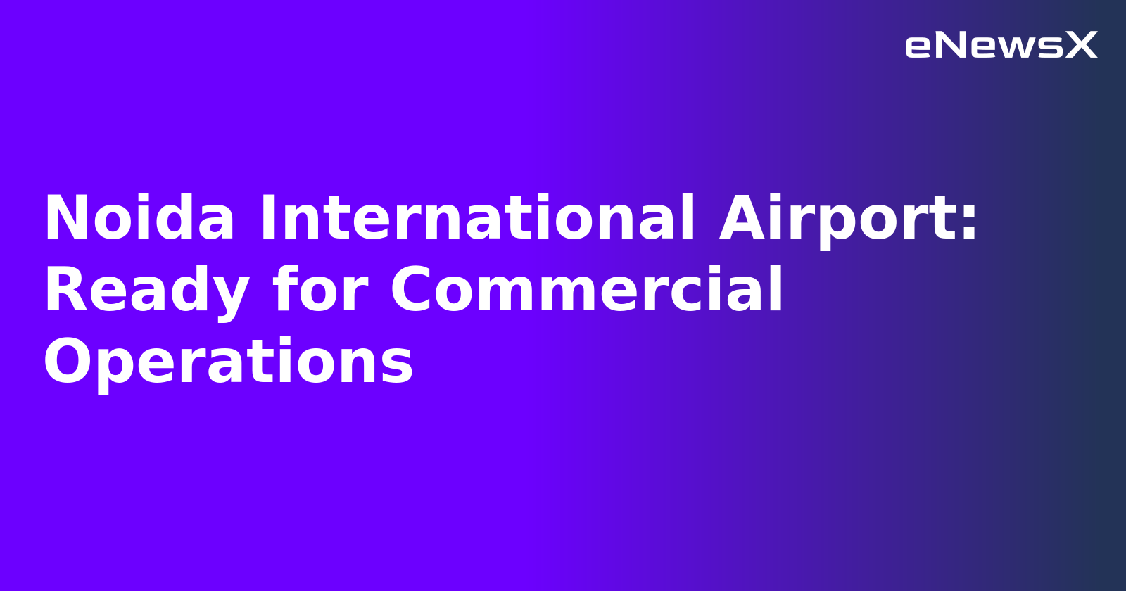 Noida International Airport: Ready for Commercial Operations.webp