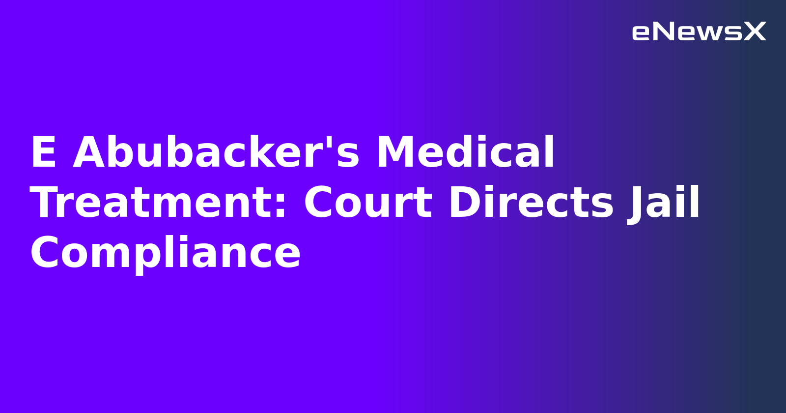 E Abubacker's Medical Treatment: Court Directs Jail Compliance.webp