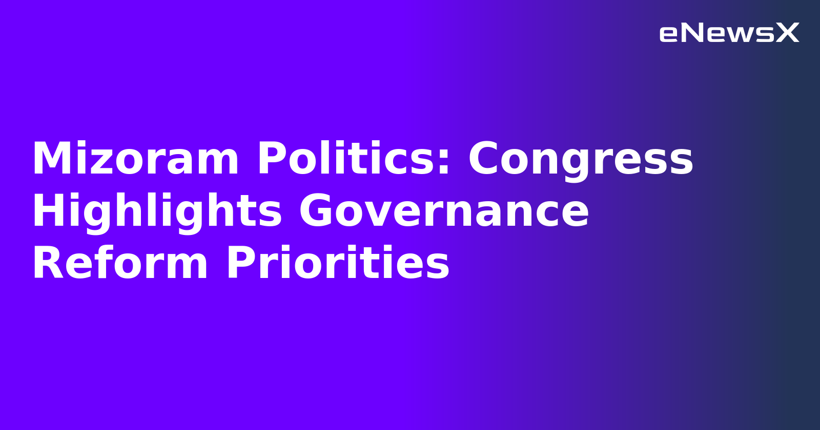 Mizoram Politics: Congress Highlights Governance Reform Priorities.webp