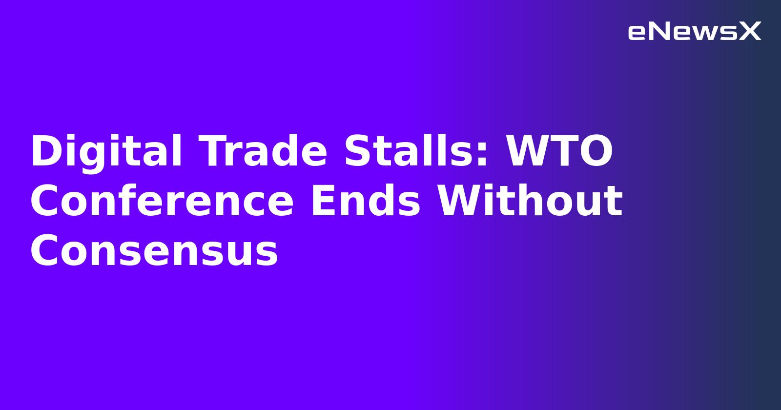 Digital Trade Stalls: WTO Conference Ends Without Consensus