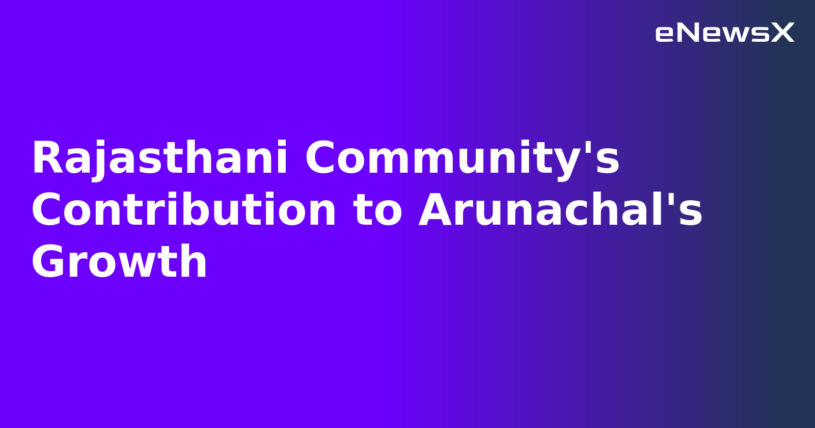 Rajasthani Community's Contribution to Arunachal's Growth.webp
