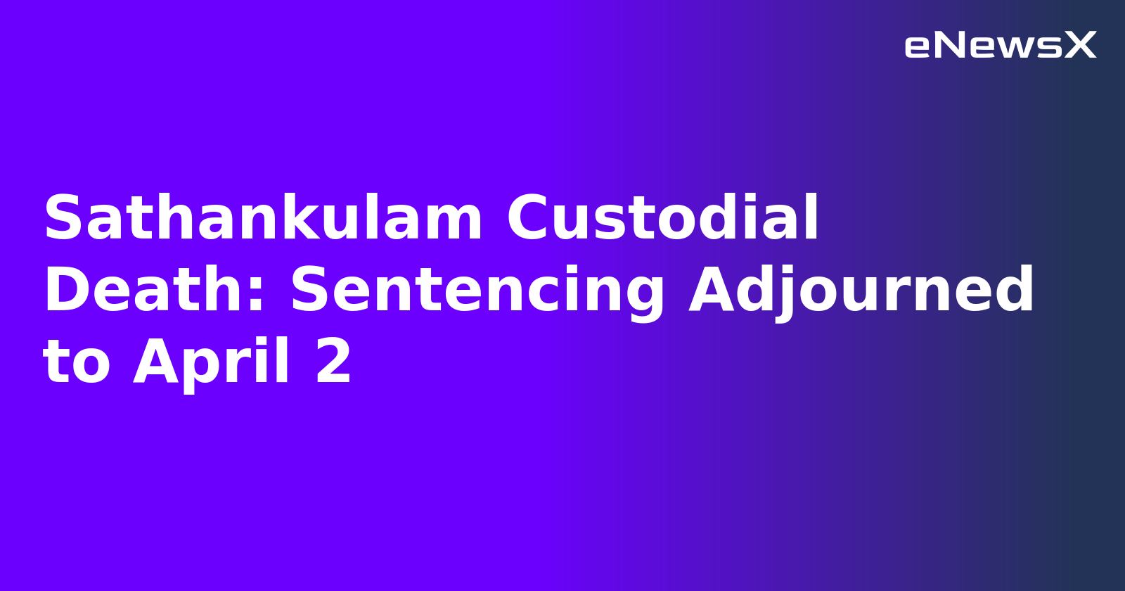 Sathankulam Custodial Death: Sentencing Adjourned to April 2.webp