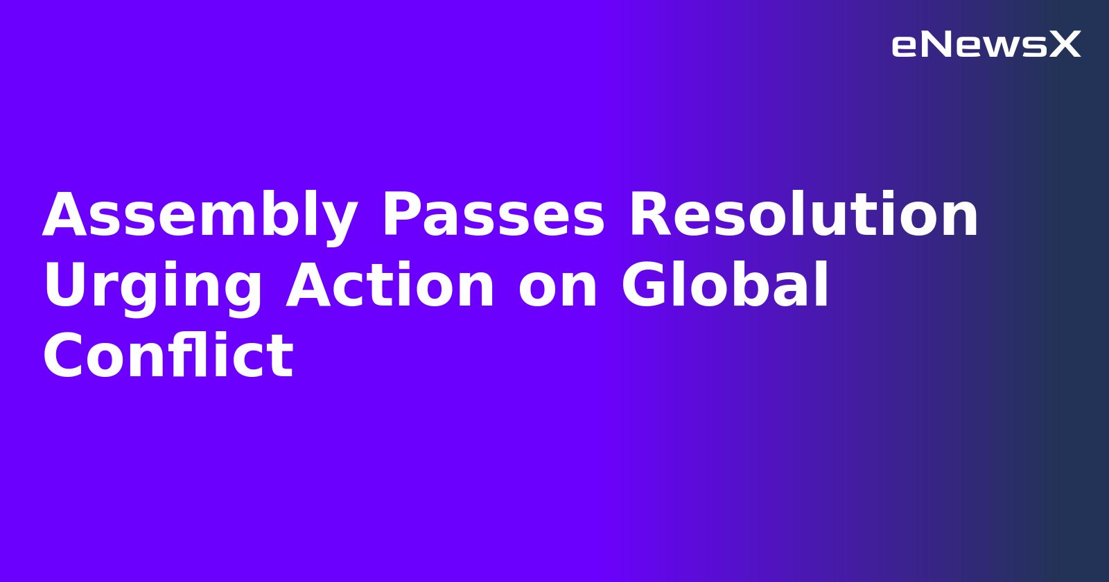 Assembly Passes Resolution Urging Action on Global Conflict.webp Assembly Passes Resolution Urging Action on Global Conflict.webp