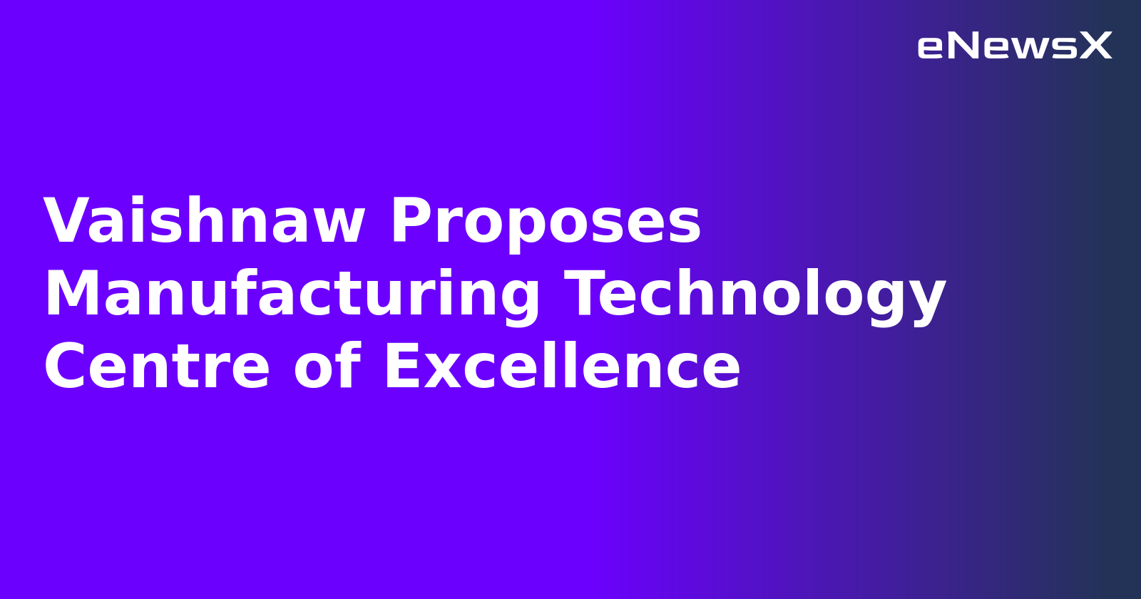 Vaishnaw Proposes Manufacturing Technology Centre of Excellence.webp