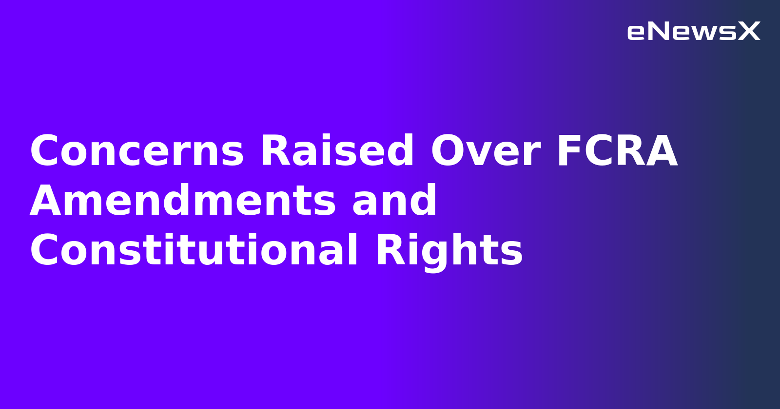 Concerns Raised Over FCRA Amendments and Constitutional Rights
