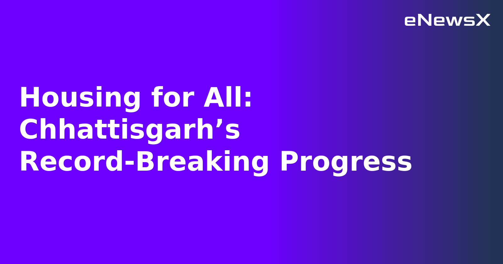 Housing for All: Chhattisgarh’s Record-Breaking Progress.webp