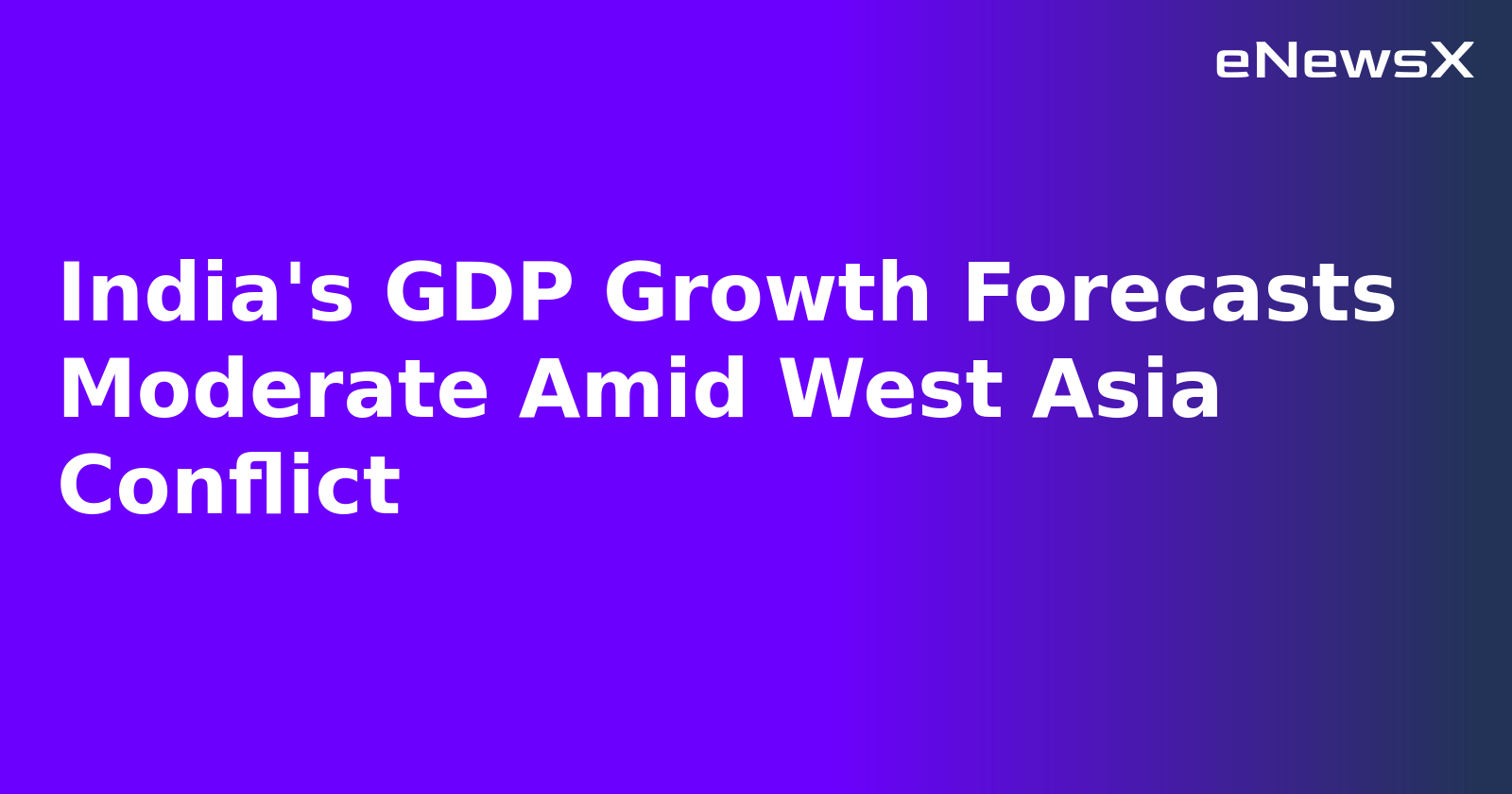 India's GDP Growth Forecasts Moderate Amid West Asia Conflict.webp
